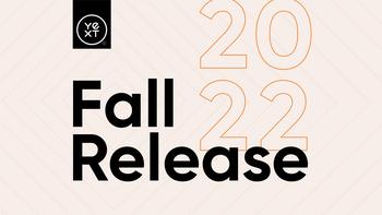 Yext Announces General Availability of Fall ‘22 Release: https://mms.businesswire.com/media/20221215005386/en/1666038/5/Fall22_Release_2400-PR_1.jpg