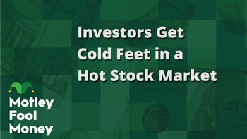 Investors Get Cold Feet in a Hot Stock Market: https://g.foolcdn.com/editorial/images/842177/investors.jpg