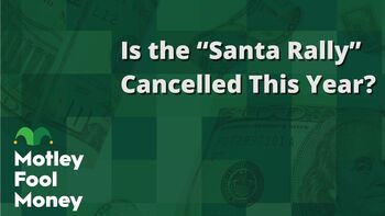 Is the "Santa Rally" Cancelled This Year?: https://g.foolcdn.com/editorial/images/842882/is-the-santa-rally-cancelled-this-year.jpg