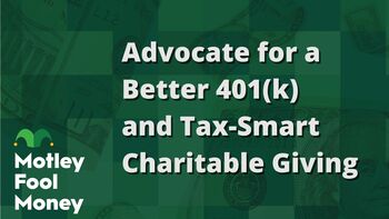 Advocate for a Better 401(k) and Engage in Tax-Smart Charitable Giving: https://g.foolcdn.com/editorial/images/844385/advocate-for-a-better-401k-and-tax-smart-charitable-giving.jpg