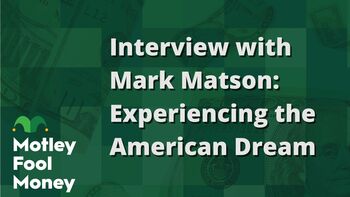 The Motley Fool Interviews Mark Matson: Experiencing the American Dream: https://g.foolcdn.com/editorial/images/844520/interview-with-mark-matson-experiencing-the-american-dream.jpg