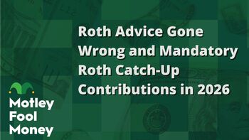 Roth Advice Gone Wrong and Mandatory Roth Catch-Up Contributions in 2026: https://g.foolcdn.com/editorial/images/847250/roth-advice-gone-wrong-and-mandatory-roth-catch-up-contributions-in-2026.jpg