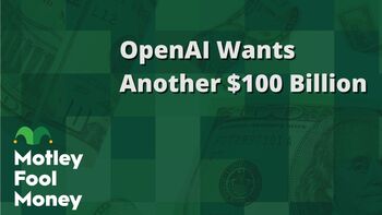 OpenAI Wants Another $100 Billion: https://g.foolcdn.com/editorial/images/848698/openai-wants-another-100-billion.jpg