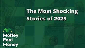 Motley Fool Money: The Most Shocking Stories of 2025: https://g.foolcdn.com/editorial/images/849189/the-most-shocking-stories-of-2025.jpg