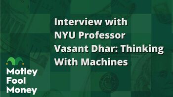 The Motley Fool Interviews NYU Professor Vasant Dhar: Thinking With Machines: https://g.foolcdn.com/editorial/images/849285/interview-with-nyu-professor-vasant-dhar-thinking-with-machines.jpg