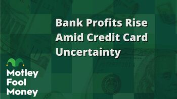 Bank Profits Rise Amid Credit Card Uncertainty: https://g.foolcdn.com/editorial/images/851866/bank-profits-rise-amid-credit-card-uncertainty.jpg