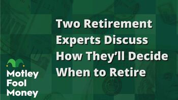 2 Retirement Experts Discuss How They'll Decide When to Retire: https://g.foolcdn.com/editorial/images/854357/two-retirement-experts-discuss-how-theyll-decide-when-to-retire.jpg