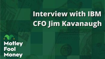 The Motley Fool Interviews IBM CFO Jim Kavanaugh: https://g.foolcdn.com/editorial/images/859125/interview-with-ibm-cfo-jim-kavanaugh.jpg
